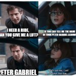 that's on me | I NEED A RIDE, CAN YOU GIVE ME A LIFT? IF YOU CAN TELL ME THE NAME OF FOUR PETER GABRIEL ALBUMS; PETER GABRIEL | image tagged in that's on me | made w/ Imgflip meme maker