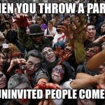 ZOMBIE CROWD | WHEN YOU THROW A PARTY; AND UNINVITED PEOPLE COME TO IT. | image tagged in zombie crowd | made w/ Imgflip meme maker