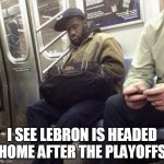 I see Lebron is headed home after the playoffs | I SEE LEBRON IS HEADED HOME AFTER THE PLAYOFFS | image tagged in lebron sleeping,lebron james,nba,playoffs,train | made w/ Imgflip meme maker