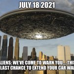 The big reveal | JULY 18 2021; ALIENS: WE’VE COME TO WARN YOU.... THIS IS YOUR LAST CHANCE TO EXTEND YOUR CAR WARRANTY. | image tagged in the big reveal | made w/ Imgflip meme maker