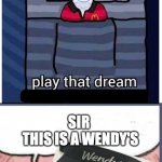 Come on brain, this is a Wendy's | SIR 
THIS IS A WENDY'S | image tagged in play that dream,sir this is a wendys | made w/ Imgflip meme maker