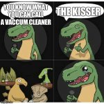 No marriage | THE KISSER; YOU KNOW WHAT YOU CAN CALL A VACCUM CLEANER | image tagged in bad pun dino,marriage | made w/ Imgflip meme maker