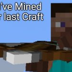 You've Mined your last Craft