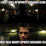 The first rule is | THE FIRST RULE OF UPVOTE BEGGARS CLUB IS; NEVER TALK ABOUT UPVOTE BEGGARS CLUB | image tagged in first rule of the fight club,upvote begging | made w/ Imgflip meme maker