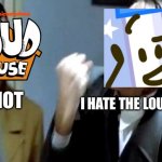 BFDI Rules Est 2008 be like | IDIOT; I HATE THE LOUD HOUSE | image tagged in hitler's rant | made w/ Imgflip meme maker
