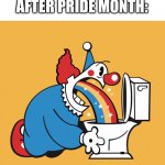T | COMPANIES AFTER PRIDE MONTH: | image tagged in clown rainbow barf puke vomit toilet,gay pride | made w/ Imgflip meme maker