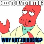 Futurama Zoidberg | NEED TO HATE TIKTOK? WHY NOT ZOIDBERG? | image tagged in memes,futurama zoidberg | made w/ Imgflip meme maker