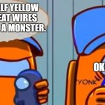 When Your Among Us Mom Wants You To Become Eletricify. | PAINT YOURSELF YELLOW AND ALWAYS EAT WIRES SO YOU BECOME A MONSTER. OK! | image tagged in among us don't eat the wires | made w/ Imgflip meme maker