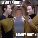 Data and Lore | FAMILY ART NIGHT; FAMILY FART NIGHT | image tagged in data and lore | made w/ Imgflip meme maker