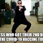 :) I am now fully vaccinated | GUESS WHO GOT THEIR 2ND DOSE OF THE COVID-19 VACCINE TODAY | image tagged in memes,psy horse dance,coronavirus,covid-19,vaccines,vaccine | made w/ Imgflip meme maker