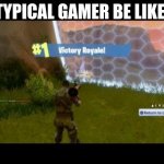 dayum | TYPICAL GAMER BE LIKE: | image tagged in fortnite,nsfw | made w/ Imgflip meme maker