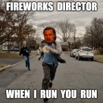 Fireworks Director - When I Run You Run | FIREWORKS  DIRECTOR; WHEN  I  RUN  YOU  RUN | image tagged in laughing leonardo dicaprio running away,fireworks,running away,laughing leo | made w/ Imgflip meme maker