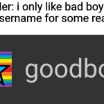 Sadly, i am a goodboi | Her: i only like bad boys

My username for some reason: | image tagged in oof,username | made w/ Imgflip meme maker