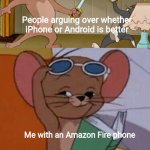 I don't actually have an Amazon Fire phone, I do have an Android phone! (And a Windows Phone somewhere...) | People arguing over whether iPhone or Android is better; Me with an Amazon Fire phone | image tagged in tom and jerry swordfight,iphone,android,amazon,phones,tom and jerry | made w/ Imgflip meme maker