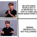 jackson wang | ME EXPLAINING PEOPLE WHY IT IS IMPORTANT TO STAY AT HOME AND WEAR MASKS WHEN OUT; SEEING PEOPLE STILL NOT FOLLOWING IT | image tagged in jackson wang | made w/ Imgflip meme maker