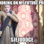 $JeJuDoge | ME CHOKING ON MY FUTURE PROFITS; $JEJUDOGE | image tagged in game of thrones,jejudoge,doge | made w/ Imgflip meme maker