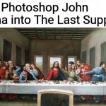 Last Supper | I've Photoshop John Cena into The Last Supper | image tagged in last supper,john cena,memes | made w/ Imgflip meme maker