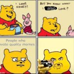 yes you | also; People who upvote quality memes | image tagged in i love honey,memes | made w/ Imgflip meme maker