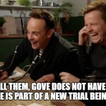 Ant and Dec laughing | THEN TELL THEM, GOVE DOES NOT HAVE TO SELF ISOLATE AS HE IS PART OF A NEW TRIAL BEING LAUNCHED. | image tagged in ant and dec laughing | made w/ Imgflip meme maker