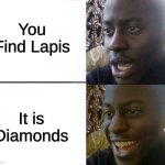 Strip Mining in Minecraft be like: | You Find Lapis; It is Diamonds | image tagged in minecraft,lapis lazuli,diamond,diamonds | made w/ Imgflip meme maker