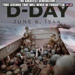 The Greatest Generation. True Legends that will never be forgotten ???? | THE GREATEST GENERATION.

TRUE LEGENDS THAT WILL NEVER BE FORGOTTEN 🇺🇸🇺🇸 | image tagged in d-day,military,ww2 | made w/ Imgflip meme maker