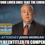 Won't be surprised if 10 years from now we see this pop up. | DID YOU OR YOUR LOVED ONES TAKE THE COVID 19 VACCINE? YOU MAY BE ENTITLED TO COMPENSATION | image tagged in morgan and morgan,made in china,vaccines | made w/ Imgflip meme maker