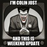 Colin Jost looks like the Joker | I'M COLIN JOST; AND THIS IS WEEKEND UPDATE | image tagged in i'll see you in your nightmares | made w/ Imgflip meme maker