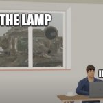 What do you guys think of this template I made? | THE LAMP; THE I IN PIZAR | image tagged in tank in the window,new template,memes,tank,pixar | made w/ Imgflip meme maker
