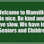 Manville is our home town | Welcome to Manville
Be nice, Be kind and Drive slow, We have lots of Seniors and Children. | image tagged in green road sign,manville,lisa payne,urhome,nj,manville strong | made w/ Imgflip meme maker