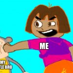 Dora punch boots | ME; MY LITTLE BRO | image tagged in dora punch boots | made w/ Imgflip meme maker