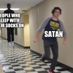 Monsters | PEOPLE WHO SLEEP WITH THEIR SOCKS ON SATAN | image tagged in guy running from levitating guy,wtf,lol,memes,funny | made w/ Imgflip meme maker