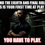 Play Club | AND THE EIGHTH AND FINAL RULE: IF THIS IS YOUR FIRST TIME AT PLAY CLUB, YOU HAVE TO PLAY. | image tagged in fight club,dungeon,kink | made w/ Imgflip meme maker