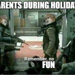why :( | PARENTS DURING HOLIDAYS; FUN | image tagged in horny dog remember no horny | made w/ Imgflip meme maker