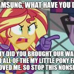 Sunset gets mad about Sam | HEY SAMSUNG, WHAT HAVE YOU DONE!? WHY DID YOU BROUGHT OUR WAIFU AND ALL OF THE MY LITTLE PONY FANS DOESN'T LOVED ME. SO STOP THIS NONSENSE NOW! | image tagged in sunset shimmer angry,samsung,equestria girls | made w/ Imgflip meme maker