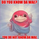 Ugandan Knuckles God Asks | DO YOU KNOW DA WAE? YOU DO NOT KNOW DA WAE. | image tagged in do you know da wae | made w/ Imgflip meme maker