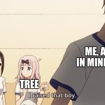 I'm not bragging, I'm not a god in minecraft. I'm just a decent player like everybody else. | ME, A GOD IN MINECRAFT; TREE | image tagged in chika i raised that boy meme | made w/ Imgflip meme maker