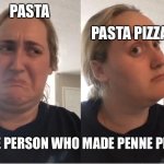 I just gotta ask why | PASTA PIZZA; PASTA; THE PERSON WHO MADE PENNE PIZZA | image tagged in on second thought an an0nym0us template | made w/ Imgflip meme maker