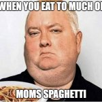 Fat Eminem | WHEN YOU EAT TO MUCH OF; MOMS SPAGHETTI | image tagged in fat eminem | made w/ Imgflip meme maker
