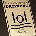 if you see someone drowning, lol, then call 911 meme