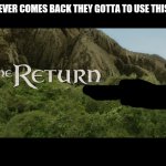 The Return | IF RAYDOG EVER COMES BACK THEY GOTTA TO USE THIS TEMPLATE | image tagged in the return | made w/ Imgflip meme maker