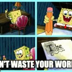 eloquent sponge bob | DON'T WASTE YOUR WORDS. | image tagged in gifs,spongebob | made w/ Imgflip video-to-gif maker