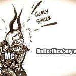 I'm not kidding with this one lol It's true | Butterflies/any winged bug; Me | image tagged in aaaaaaaaaah | made w/ Imgflip meme maker