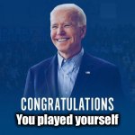 Joe Biden congratulations you played yourself