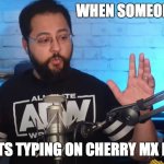 cherry mx greeeeen | WHEN SOMEONE; STARTS TYPING ON CHERRY MX BLUES | image tagged in blue,color blue,loud,keyboard | made w/ Imgflip meme maker