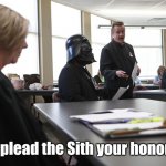 Plead the Sith | I plead the Sith your honor. | image tagged in star wars court,memes,star wars | made w/ Imgflip meme maker