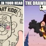 DOES THIS HAPPEN TO ANYONE ELSE?! | THE DRAWING ON PAPER; THE DRAWING IN YOUR HEAD | image tagged in i heart kids i eat kids | made w/ Imgflip meme maker