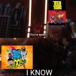 Nebula You're weak I'm you | I KNOW | image tagged in nebula you're weak i'm you,teen titans go,teen titans,memes,funny,accurate | made w/ Imgflip meme maker