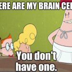 WHERE IS MY BRAIN WHEN I NEED IT MOST | WHERE ARE MY BRAIN CELLS? | image tagged in captain underpants meme template | made w/ Imgflip meme maker