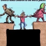 Divorce leads children to the worst places meme