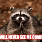 your garbage cans are toast | YOU WILL NEVER SEE ME COMING. . . | image tagged in gifs,revenge | made w/ Imgflip video-to-gif maker